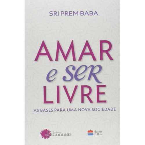 Amar E Ser Livre As Bases Para uma Nova Sociedade de Sri Prem Baba 7655438
