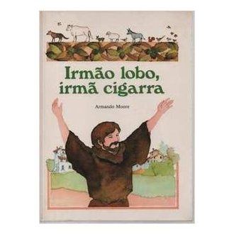 Irmão Lobo, Irmã Cigarra autor Armando Moore