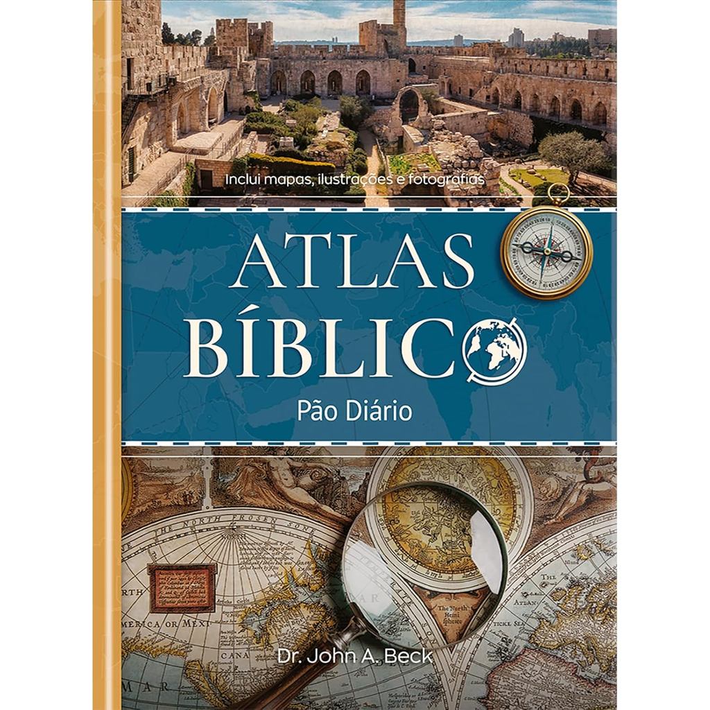 Atlas Bíblico Pão Diário | Mapas, Imagens e Comentários | John A. Beck