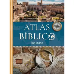 Atlas Bíblico Pão Diário | Mapas, Imagens e Comentários | John A. Beck