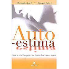 Auto Estima / Amar a Si Mesmo para Conviver Melhor Com os Outros autor Christophe Andre / François Lelord