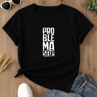 Camiseta Feminina Básica Estampa Problema Seu Estampa Casual Versátil Envio Ja 100% Algodão em Oferta na Shopee