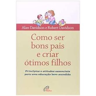 Como Ser Bons Pais e Criar Ótimos Filhos autor Alan Davidson e Robert Davidson