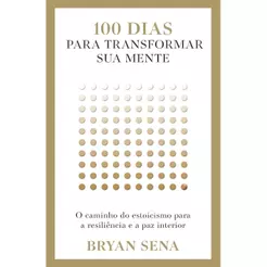 100 Dias para Transformar sua Mente | O Caminho do Estoicismo para a Resiliência e a Paz Interior | Bryan Sena