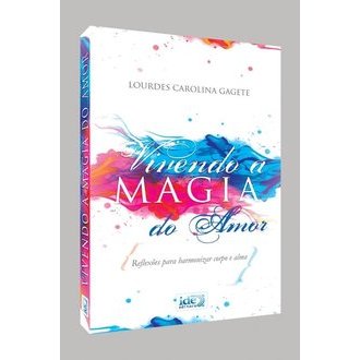 Vivendo a Magia do Amor - Reflexões para Harmonizar Corpo e Alma autor Lourdes Carolina Gagete