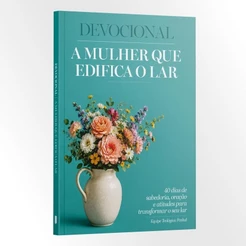 Devocional A Mulher que Edifica o Lar | 40 Dias de Sabedoria, Oração e Atitudes para Transformar o seu Lar