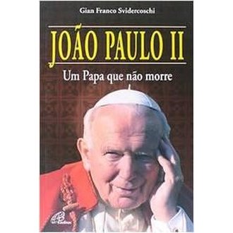 João Paulo Ii. um Papa que Não Morre autor Gian Franco Svidercoschi