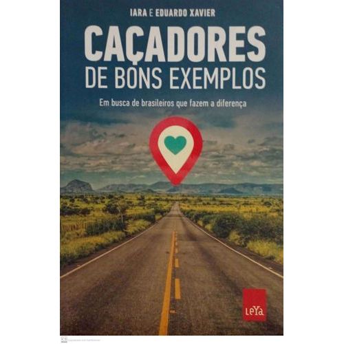Caçadores de Bons exemplos: em busca de brasileiros que fazem a diferença autor XAVIER, Eduardo / Iara