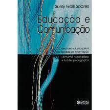Educação e Comunicação - o Ideal de Inclusão Pelas Tecnologias de Informação autor Suely Galli Soares
