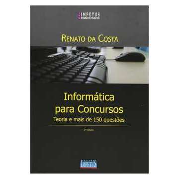 Informática para Concursos - Teoria e Mais de 150 Questões - Série Impetus Concursos - 2ª Edição autor Renato da Costa