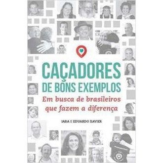 Caçadores de Bons Exemplos:em Busca de Brasileiros Q Fazem a Diferenca autor Iara / Eduardo Xavier