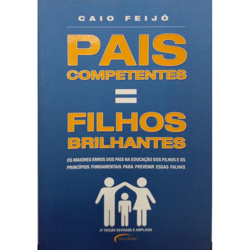Pais competentes = Filhos brilhantes (Os maiores erros dos pais na educação dos filhos e os princípios fundamentais para