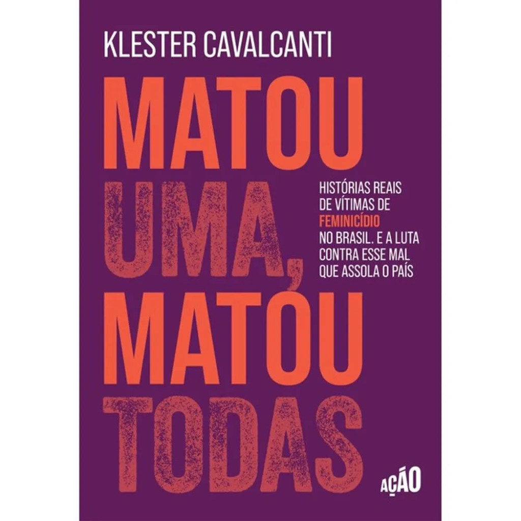 MATOU UMA, MATOU TODAS: HISTÓRIAS REAIS DE VÍTIMAS DE FEMINICÍDIO NO BRASIL. E A LUTA CONTRA ESSE MAL QUE ASSOLA O PAÍS