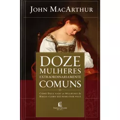 Livro Doze Mulheres Extraordinariamente Comuns | John MacArthur