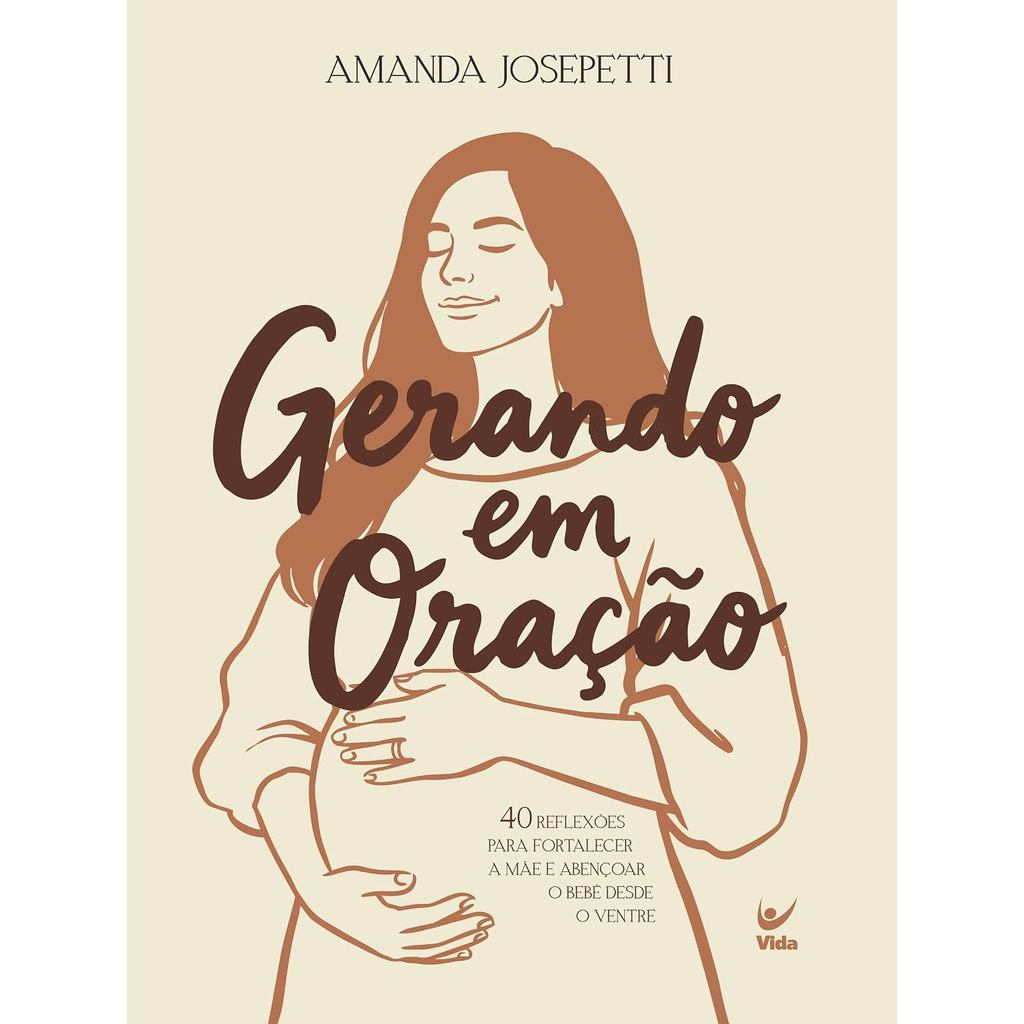 Gerando em Oração | 40 Reflexões para Fortalecer a Mãe e Abençoar o Bebê Desde o Ventre | Amanda Josepetti