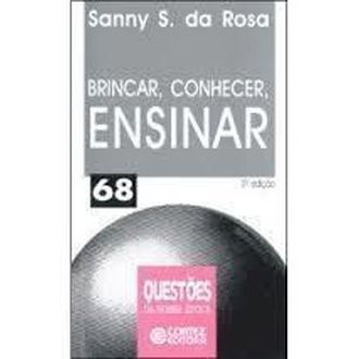 Brincar, Conhecer, Ensinar - Questões da Nossa Época 68 autor Sanny S. da Rosa