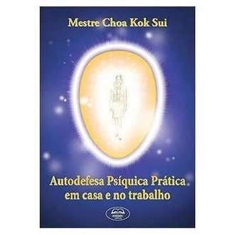 Auto Defesa Psíquica Prática em Casa e no Trabalho autor Mestre Choa Kok Sui