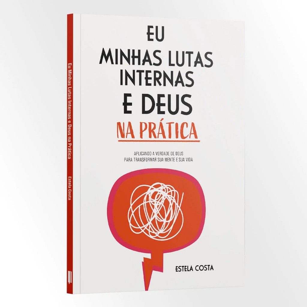 Eu Minhas Lutas Internas e Deus na Prática - Aplicando a verdade de Deus para transformar sua | Estela Costa
