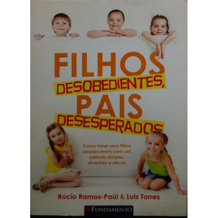 Filhos desobedientes, pais desesperados: Como fazer seus filhos obedecerem com um método simples, divertido e eficaz aut