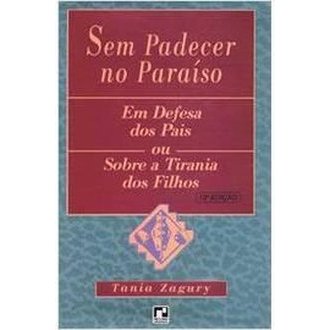 Sem Padecer no Paraíso - em Defesa dos Pais ou Sobre a Tirania dos Fil autor Tania Zagury