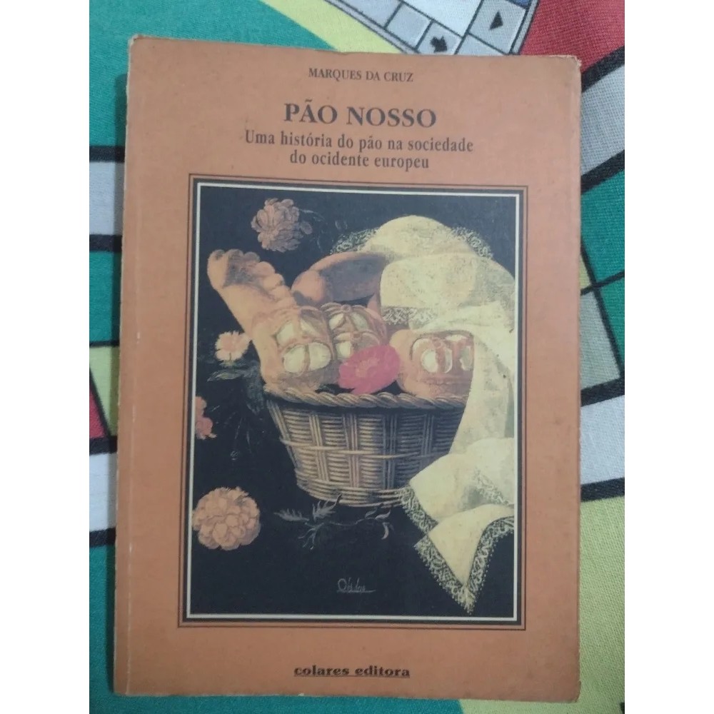 Pão nosso - Uma história do pão na sociedade do ocidente europeu autor Marques da Cruz