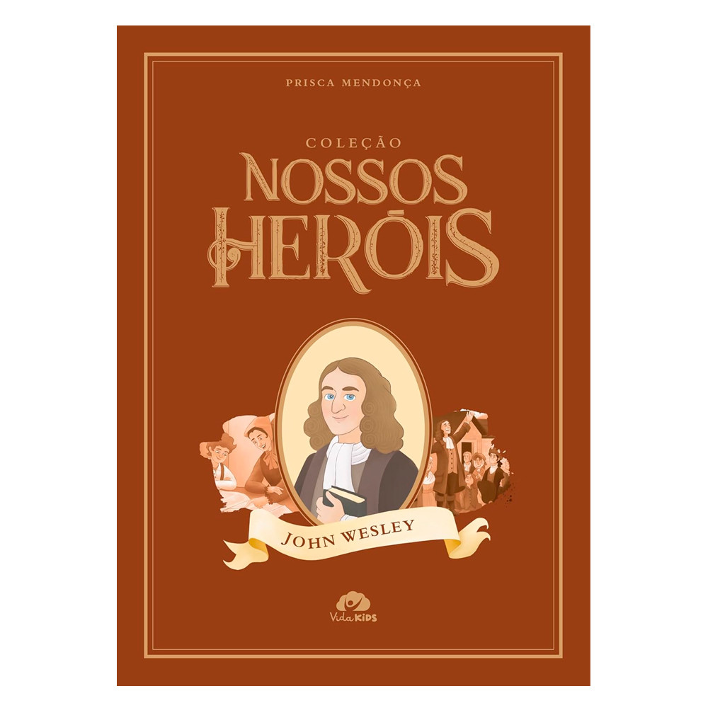Coleção Nossos Heróis | John Wesley | Prisca Mendonça