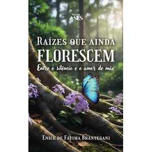 Raízes que ainda florescem: entre o silêncio e o amor de mãe