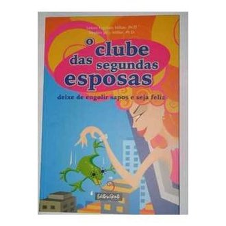Clube das Segundas Esposas - Deixe de Engolir Sapos e Seja Feliz autor Lenore Fogelson Millian e Stephen Jerry Millian
