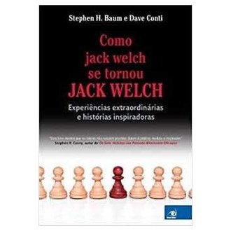 Como Jack Welch Se Tornou Jack Welch autor Adauri Brezolin; Stephen H. Baum; Dave Conte