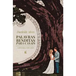Palavras benditas para casais | Cultivando a vida a dois | Darleide Alves