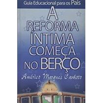 A reforma íntima começa no berço - guia educacional para os pais de Américo Marques Canhoto 5043877