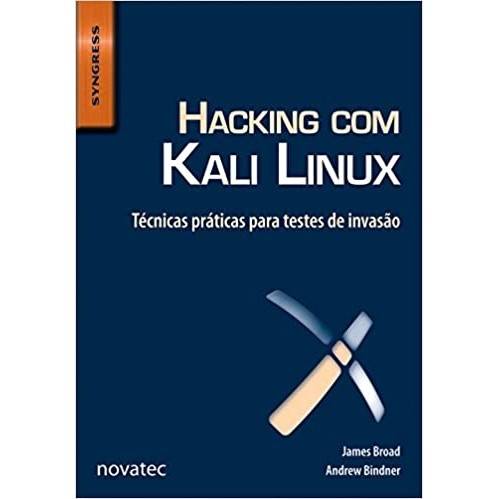 Hacking com Kali Linux: Tecnicas Praticas Para Testes de Invasao autor James Broad e Andrew Bindner