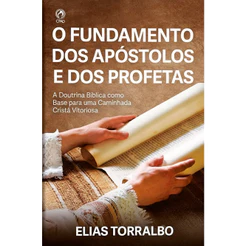 O Fundamento dos Apóstolos e dos Profetas | Elias Torralbo