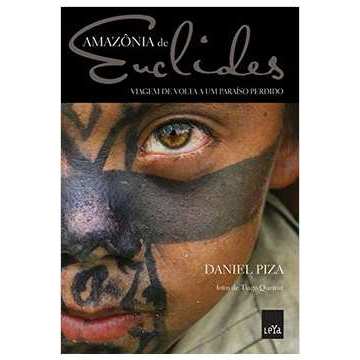 Amazônia de Euclides: Viagem de Volta a um Paraíso Perdido autor Daniel Piza; Tiago Queiroz