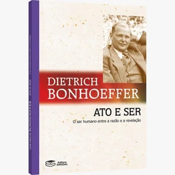 Ato e Ser | O Ser Humano Entre a Razão e a Revelação | Dietrich Bonhoeffer