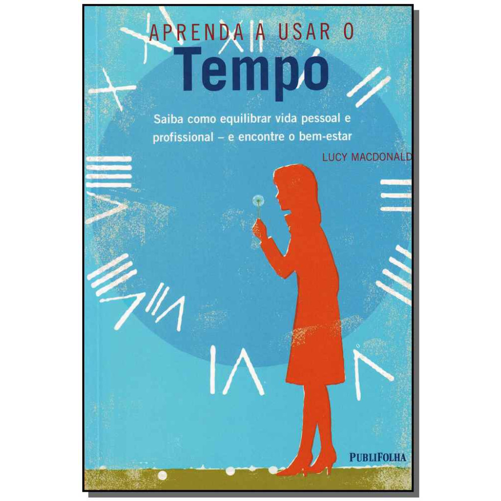 Aprenda a Usar o Tempo: Saiba Como Equilibrar Vida Pessoal e Profissional e Encontre o Bem Estar
