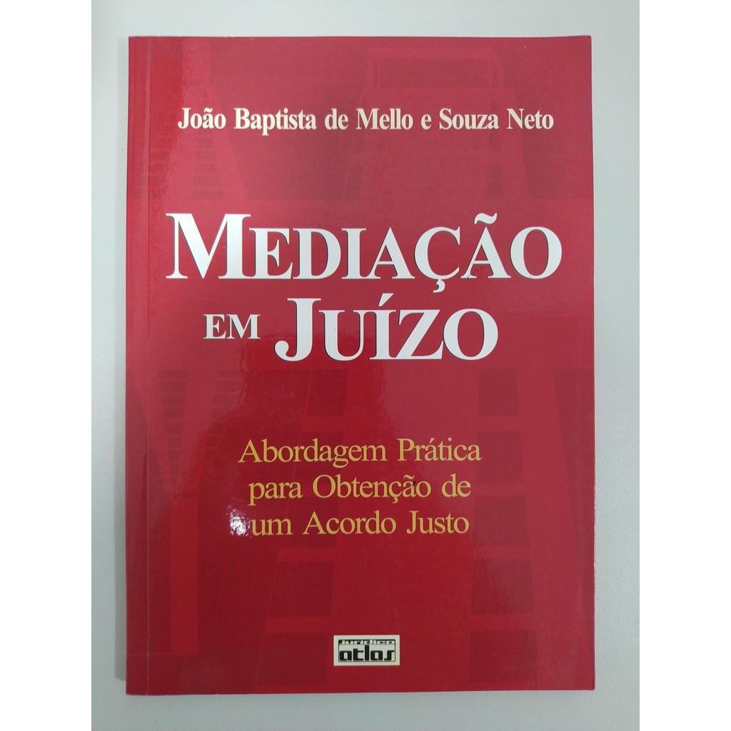 Mediação em Juízo: Abordagem Prática para Obtenção de um Acordo Justo de João Baptista de Mello e Souza Neto 7817257