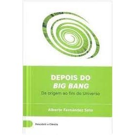 DEPOIS DO BIG BANG - DA ORIGEM AO FIM DO UNIVERSO autor ALBERTO FERNÁNDEZ SOTO