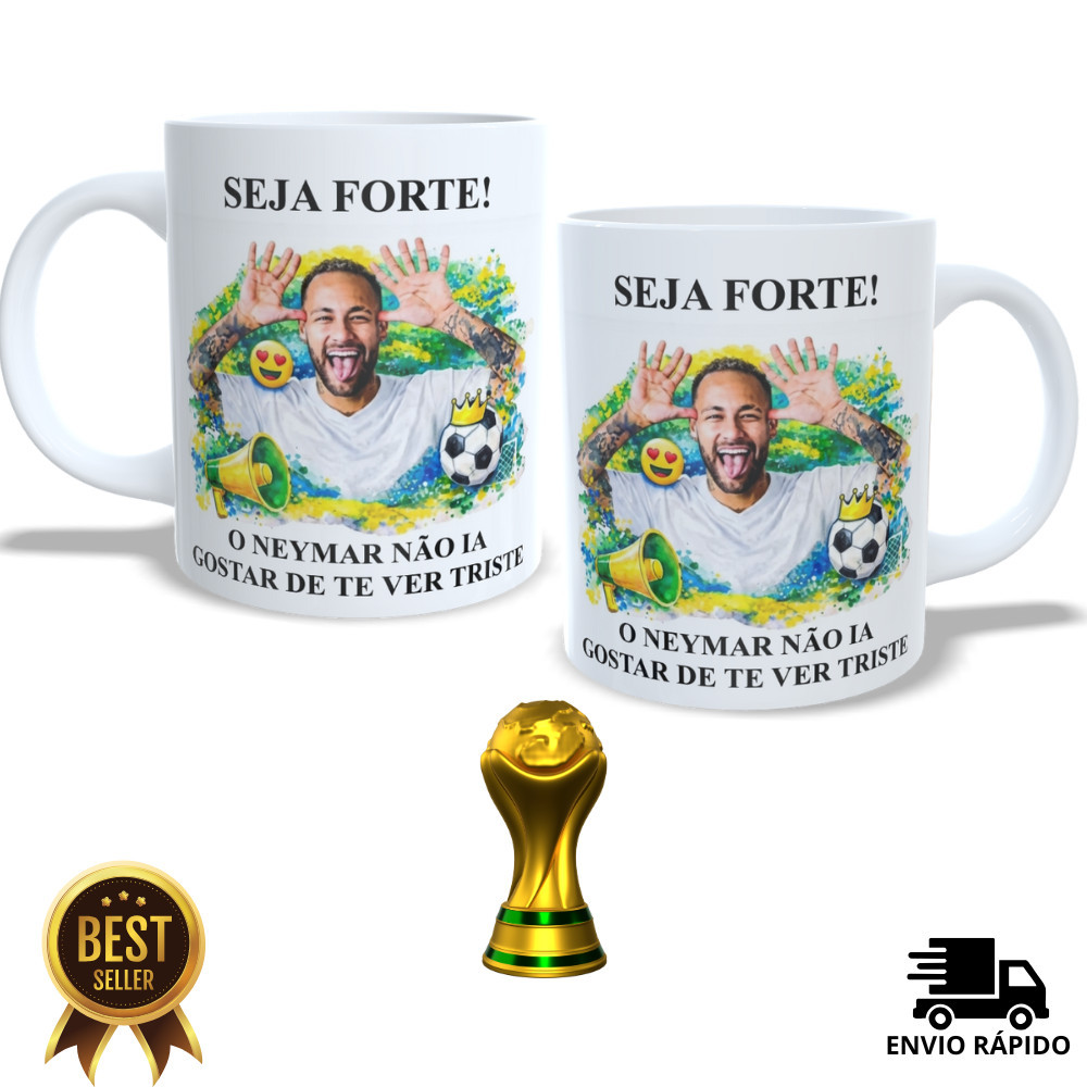 Caneca Neymar "Seja Forte O Neymar Não Ia Gostar De Te Ver Triste" Meme Engraçada Presente