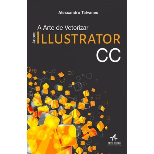 Adobe illustrator CC - a arte de vetorizar autor alessandro talvanes