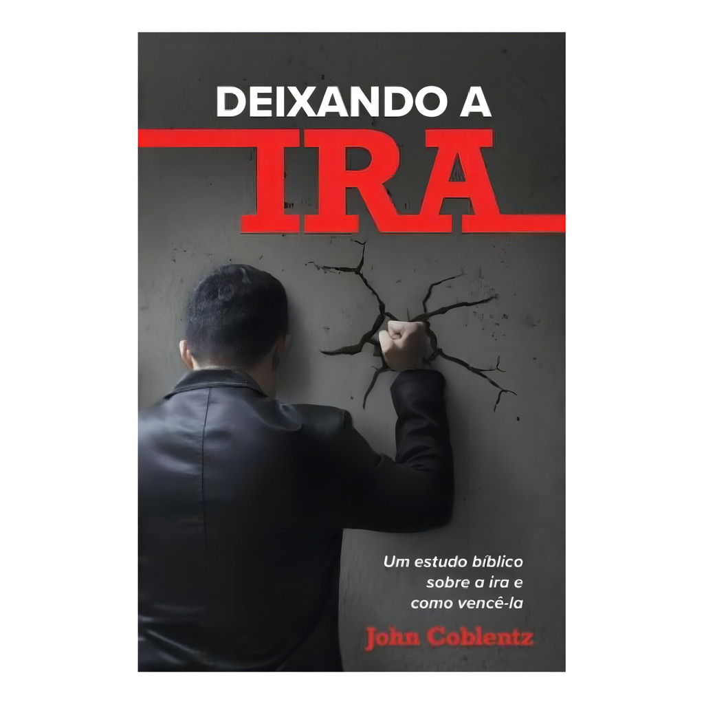 Livro Deixando A Ira: Um Estudo Bíblico Sobre A Ira E Como Vencê-la - John Coblentz