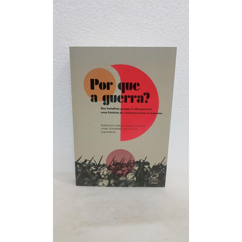 POR QUE A GUERRA? autor FRANCISCO CARLOS TEIXEIRA DA SILVA E KARL SCHURSTER SOUSA LEAO