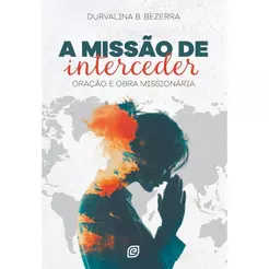 A Missão de Interceder | Oração e Obra Missionária | Durvalina B. Bezerra