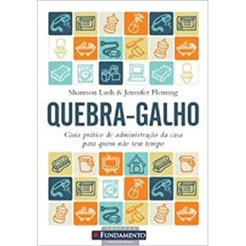 Quebra-Galho guia prático de administração da casa para quem não tem tempo autor Shannon Lush & Jennifer Fleming