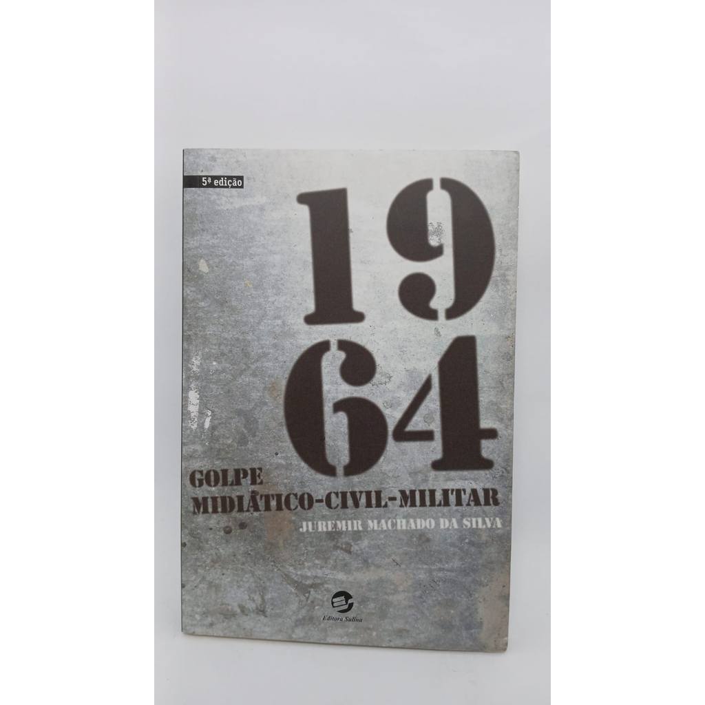 Livro 1964 Golpe Midiático civil militar de Juremir Machado Da Silva