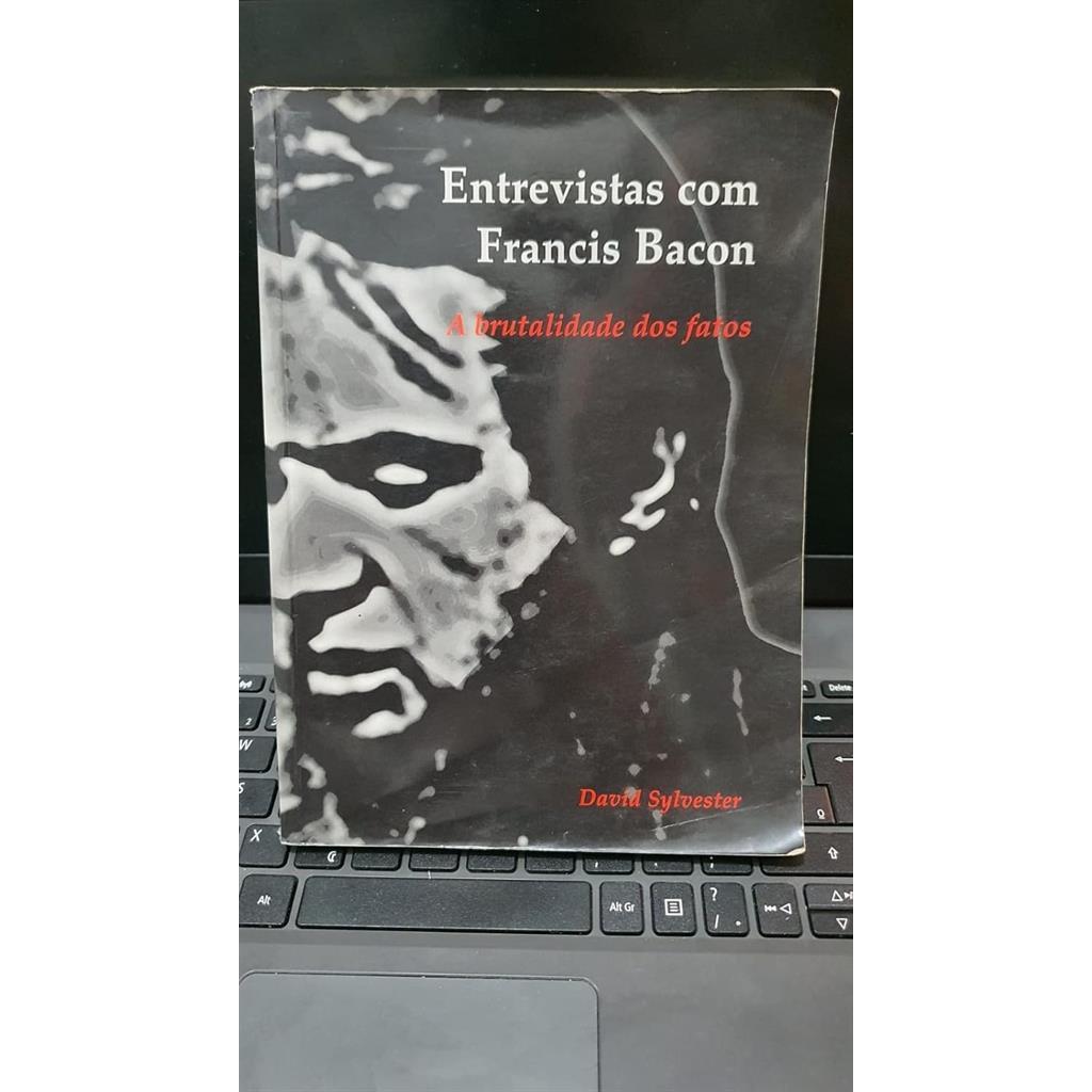 Entrevistas com Francis Bacon - A Brutalidade dos Fatos autor David Sylvester