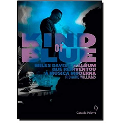 kind of blue miles davis e o album que reinventou a musica moderna autor richard williams