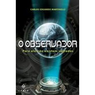 O Observador (para Ele Não Existem Segredos) autor Carlos Eduardo Martinelli