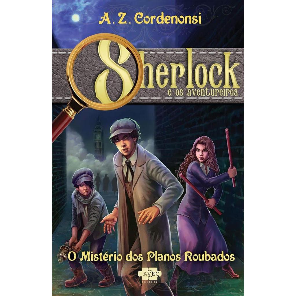 Sherlock e os Aventureiros: O Mistério dos Planos Roubados - Cordenonsi autor A. Z. Cordenonsi
