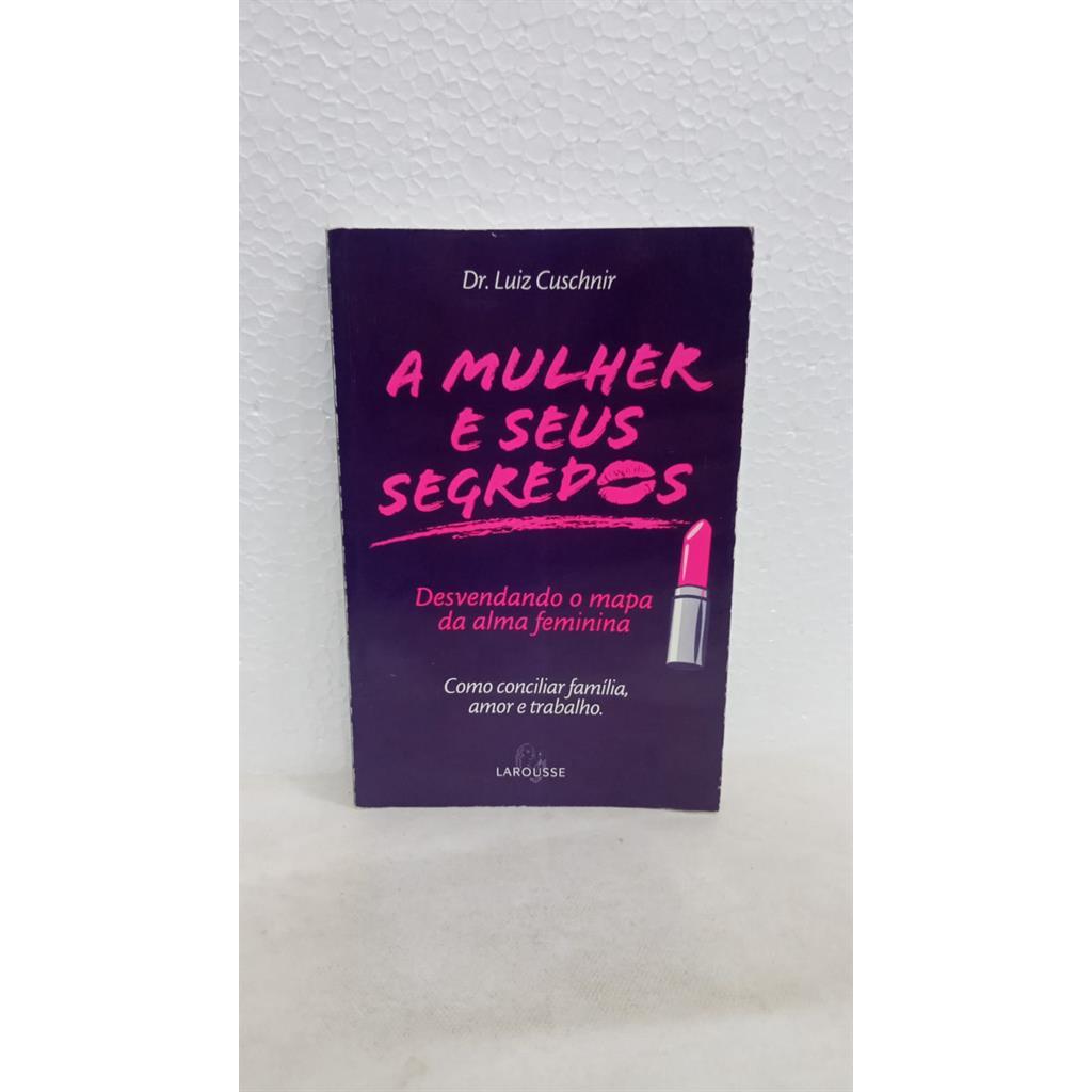 A Mulher e seus Segredos - Desvendando o mapa da alma feminina. autor Dr. Luiz Cuschnir